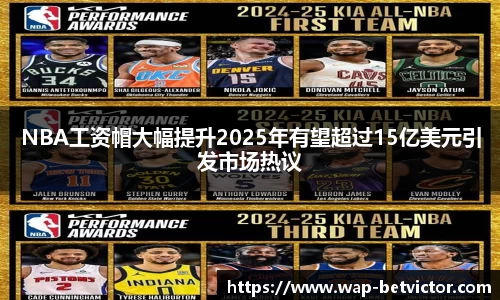 NBA工资帽大幅提升2025年有望超过15亿美元引发市场热议